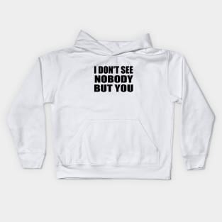 I don't see nobody but you Kids Hoodie